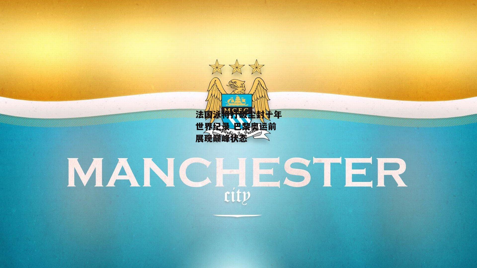 法国泳将打破尘封十年世界纪录 巴黎奥运前展现巅峰状态