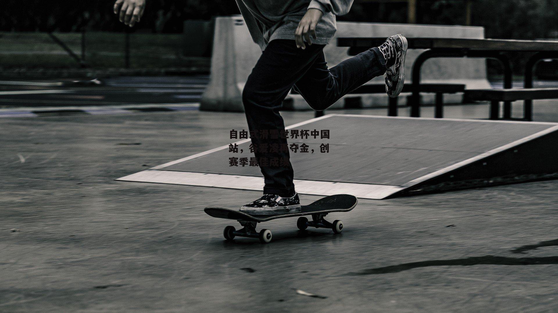 自由式滑雪世界杯中国站，谷爱凌再夺金，创赛季最佳成绩