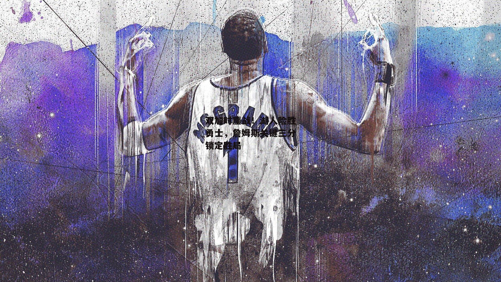 双加时鏖战!湖人险胜勇士,詹姆斯关键三分锁定胜局